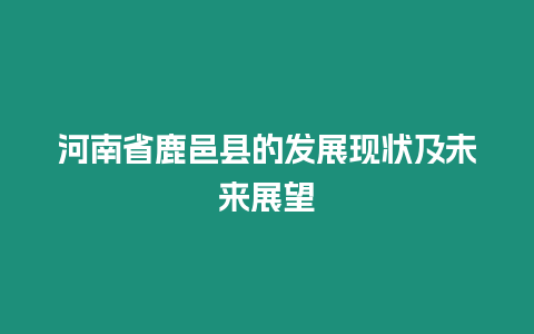 河南省鹿邑縣的發展現狀及未來展望