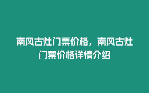 南風古灶門票價格，南風古灶門票價格詳情介紹