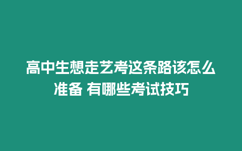 高中生想走藝考這條路該怎么準備 有哪些考試技巧