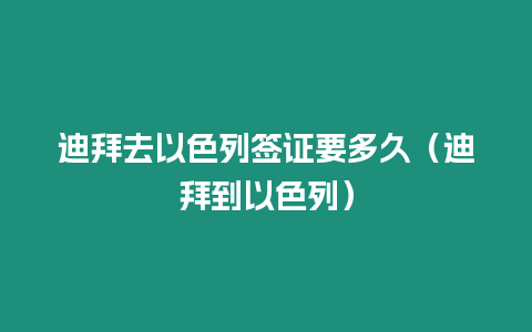 迪拜去以色列簽證要多久（迪拜到以色列）