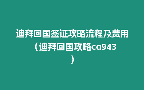 迪拜回國簽證攻略流程及費用 （迪拜回國攻略ca943）