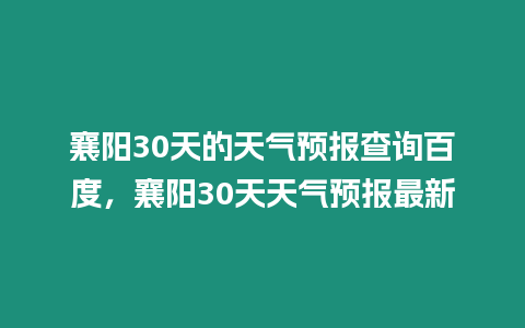 襄陽30天的天氣預報查詢百度，襄陽30天天氣預報最新