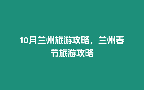 10月蘭州旅游攻略，蘭州春節旅游攻略