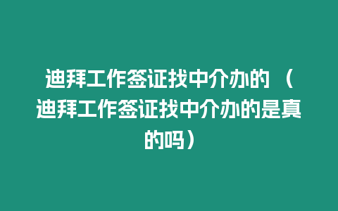 迪拜工作簽證找中介辦的 （迪拜工作簽證找中介辦的是真的嗎）