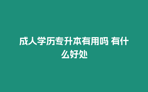 成人學歷專升本有用嗎 有什么好處