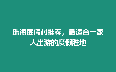 珠海度假村推薦，最適合一家人出游的度假勝地