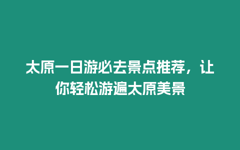 太原一日游必去景點推薦，讓你輕松游遍太原美景