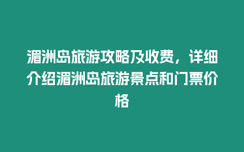 湄洲島旅游攻略及收費(fèi)，詳細(xì)介紹湄洲島旅游景點(diǎn)和門票價(jià)格