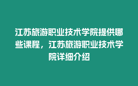 江蘇旅游職業(yè)技術(shù)學(xué)院提供哪些課程，江蘇旅游職業(yè)技術(shù)學(xué)院詳細(xì)介紹