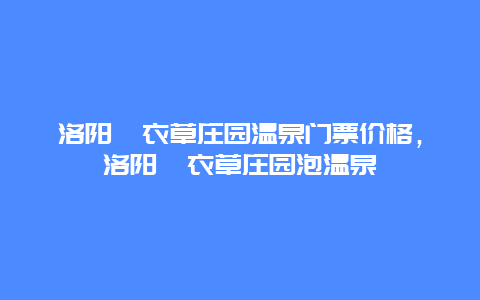 洛陽薰衣草莊園溫泉門票價格，洛陽薰衣草莊園泡溫泉