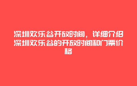 深圳歡樂谷開放時(shí)間，詳細(xì)介紹深圳歡樂谷的開放時(shí)間和門票價(jià)格