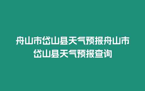 舟山市岱山縣天氣預報舟山市岱山縣天氣預報查詢