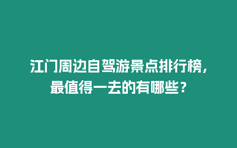 江門周邊自駕游景點排行榜，最值得一去的有哪些？