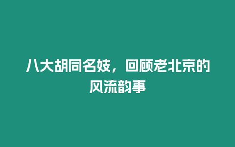 八大胡同名妓，回顧老北京的風流韻事