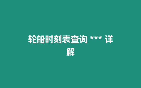 輪船時刻表查詢 *** 詳解