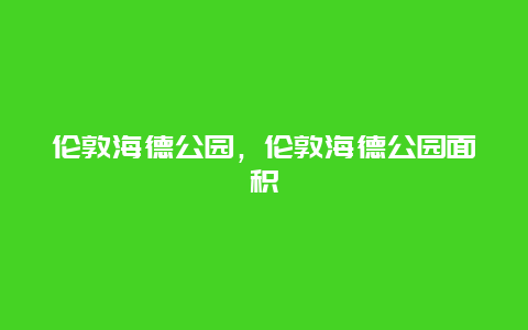 倫敦海德公園，倫敦海德公園面積