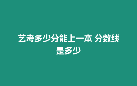 藝考多少分能上一本 分數(shù)線是多少