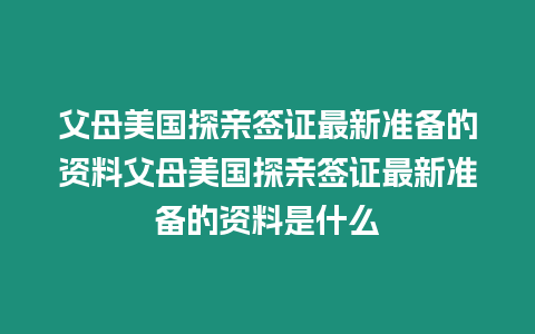 父母美國(guó)探親簽證最新準(zhǔn)備的資料父母美國(guó)探親簽證最新準(zhǔn)備的資料是什么