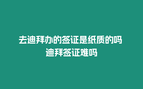 去迪拜辦的簽證是紙質的嗎 迪拜簽證難嗎