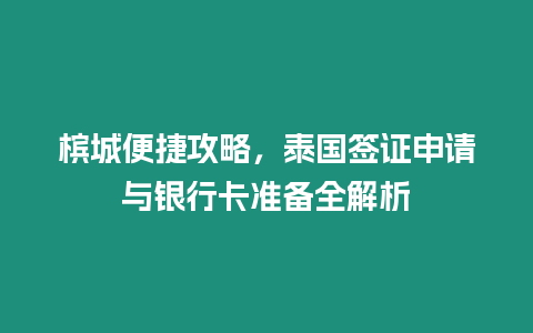 檳城便捷攻略，泰國簽證申請與銀行卡準備全解析