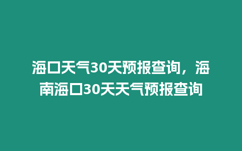 ?？谔鞖?0天預報查詢，海南?？?0天天氣預報查詢