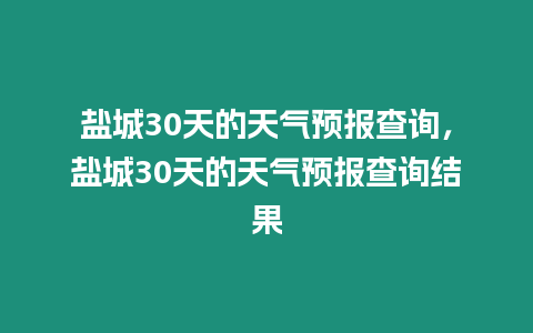 鹽城30天的天氣預報查詢，鹽城30天的天氣預報查詢結果