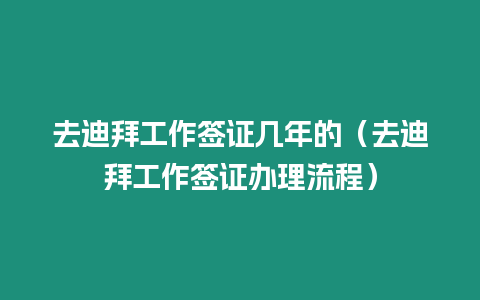 去迪拜工作簽證幾年的（去迪拜工作簽證辦理流程）