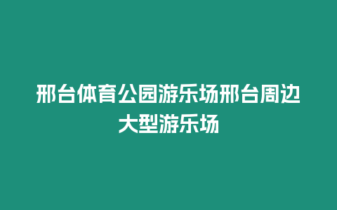 邢臺體育公園游樂場邢臺周邊大型游樂場