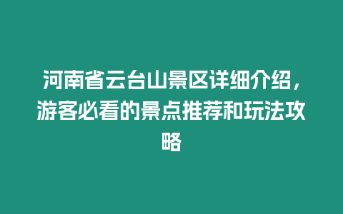 河南省云臺山景區(qū)詳細(xì)介紹，游客必看的景點(diǎn)推薦和玩法攻略