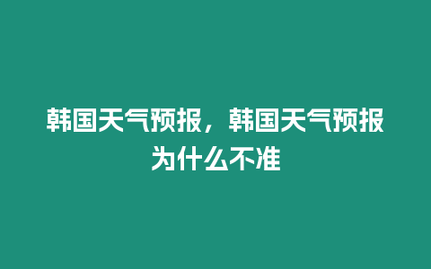 韓國天氣預報，韓國天氣預報為什么不準