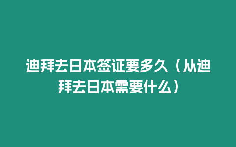 迪拜去日本簽證要多久（從迪拜去日本需要什么）