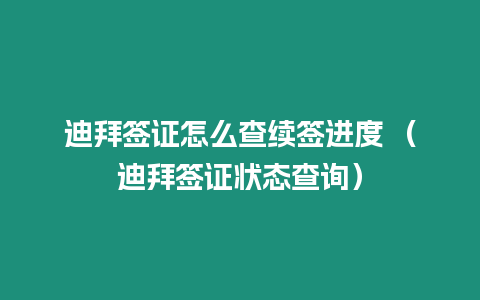 迪拜簽證怎么查續(xù)簽進(jìn)度 （迪拜簽證狀態(tài)查詢）