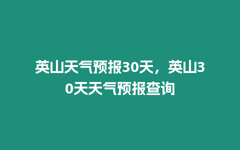 英山天氣預報30天，英山30天天氣預報查詢