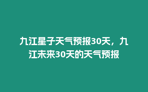 九江星子天氣預報30天，九江未來30天的天氣預報