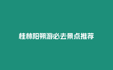 桂林陽朔游必去景點推薦