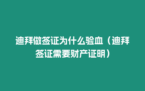 迪拜做簽證為什么驗血（迪拜簽證需要財產證明）