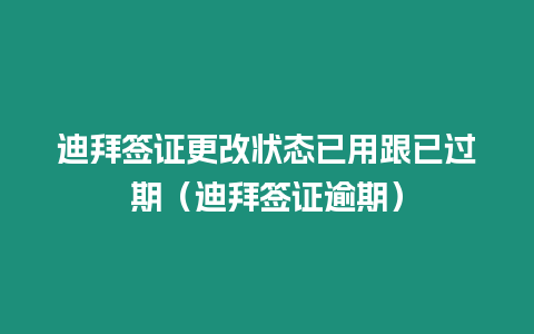 迪拜簽證更改狀態(tài)已用跟已過期（迪拜簽證逾期）