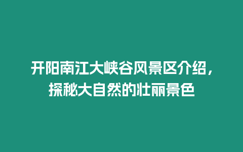 開陽南江大峽谷風(fēng)景區(qū)介紹，探秘大自然的壯麗景色