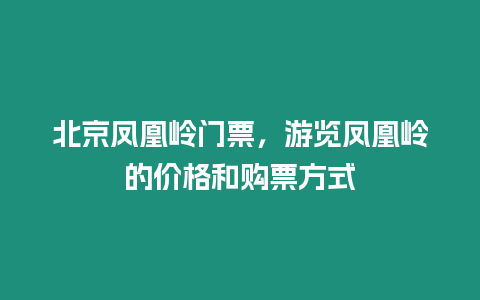 北京鳳凰嶺門票，游覽鳳凰嶺的價格和購票方式