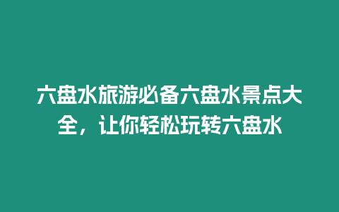 六盤水旅游必備六盤水景點大全，讓你輕松玩轉(zhuǎn)六盤水