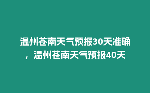 溫州蒼南天氣預(yù)報(bào)30天準(zhǔn)確，溫州蒼南天氣預(yù)報(bào)40天