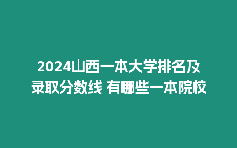 2024山西一本大學(xué)排名及錄取分?jǐn)?shù)線 有哪些一本院校