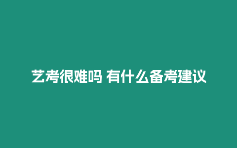 藝考很難嗎 有什么備考建議