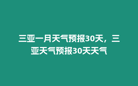 三亞一月天氣預報30天，三亞天氣預報30天天氣