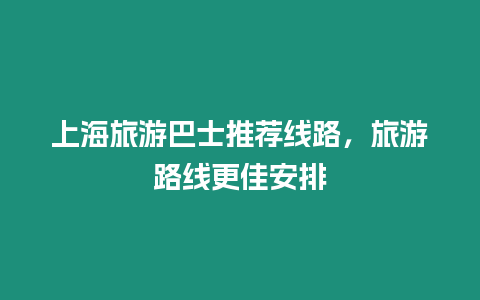 上海旅游巴士推薦線路，旅游路線更佳安排