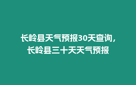 長嶺縣天氣預報30天查詢，長嶺縣三十天天氣預報