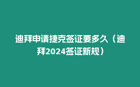 迪拜申請(qǐng)捷克簽證要多久（迪拜2024簽證新規(guī)）