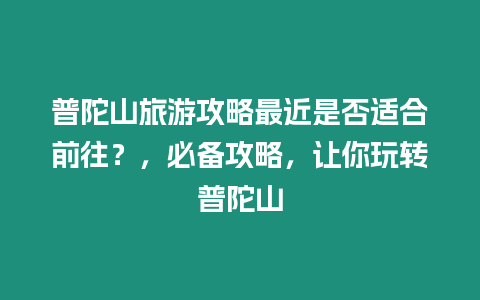 普陀山旅游攻略最近是否適合前往？，必備攻略，讓你玩轉普陀山