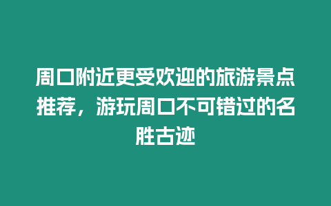 周口附近更受歡迎的旅游景點推薦，游玩周口不可錯過的名勝古跡