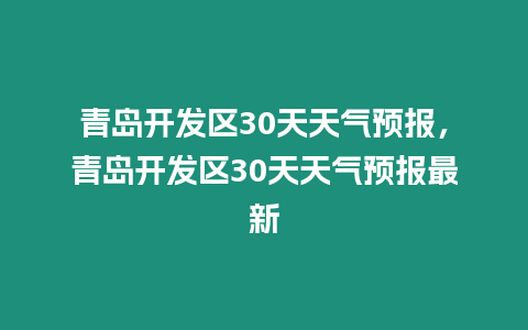 青島開發區30天天氣預報，青島開發區30天天氣預報最新